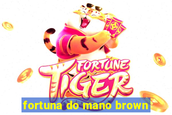 fortuna do mano brown